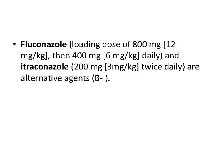  • Fluconazole (loading dose of 800 mg [12 mg/kg], then 400 mg [6