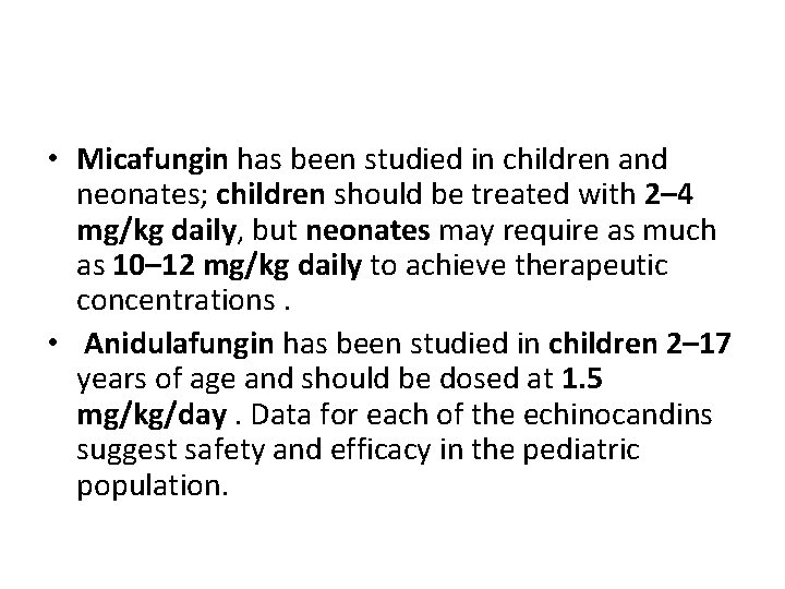  • Micafungin has been studied in children and neonates; children should be treated