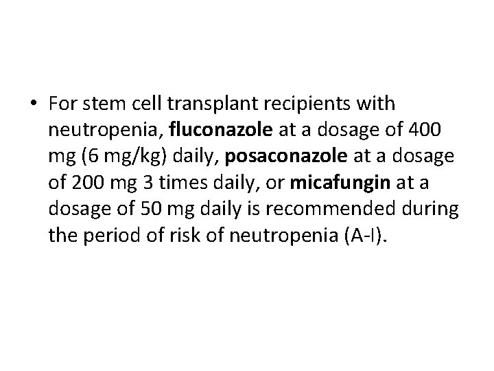  • For stem cell transplant recipients with neutropenia, fluconazole at a dosage of