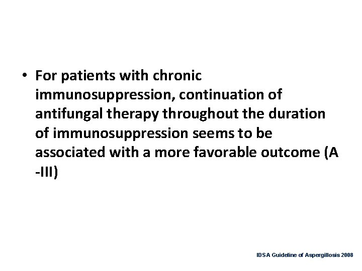  • For patients with chronic immunosuppression, continuation of antifungal therapy throughout the duration