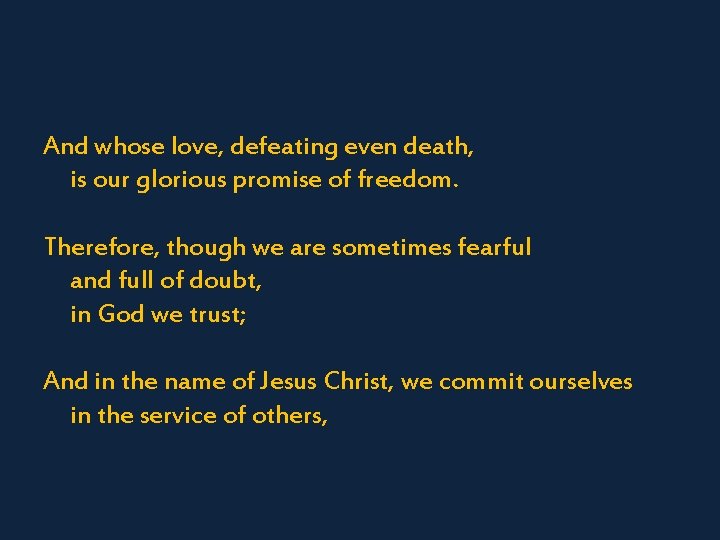 And whose love, defeating even death, is our glorious promise of freedom. Therefore, though