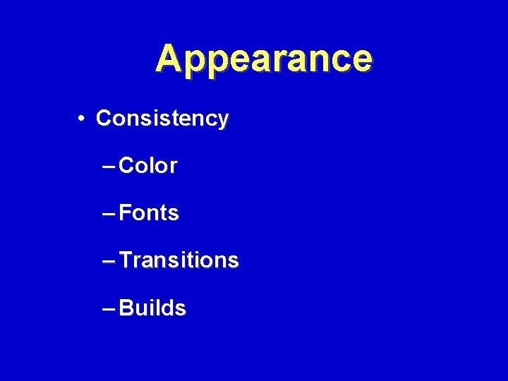 Appearance • Consistency – Color – Fonts – Transitions – Builds 