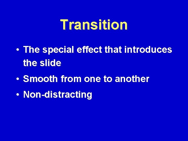Transition • The special effect that introduces the slide • Smooth from one to
