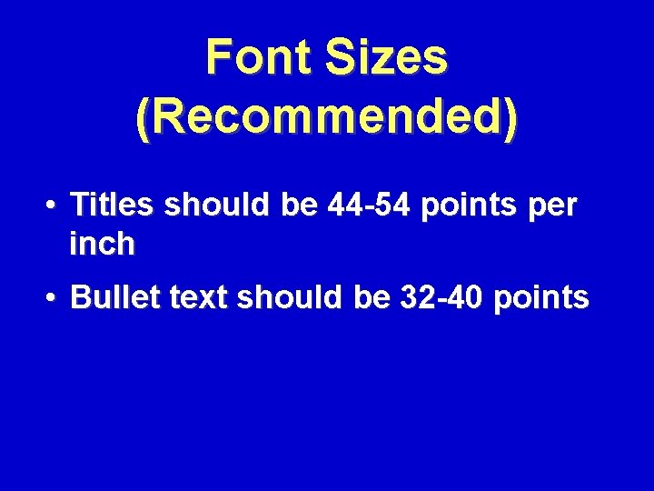 Font Sizes (Recommended) • Titles should be 44 -54 points per inch • Bullet