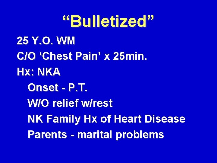 “Bulletized” 25 Y. O. WM C/O ‘Chest Pain’ x 25 min. Hx: NKA Onset