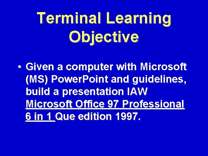 Terminal Learning Objective • Given a computer with Microsoft (MS) Power. Point and guidelines,