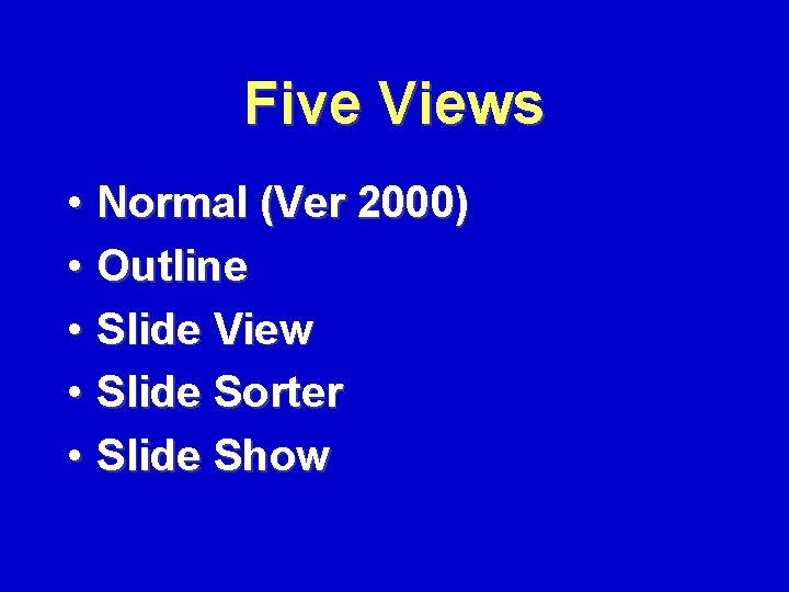 Five Views • Normal (Ver 2000) • Outline • Slide View • Slide Sorter