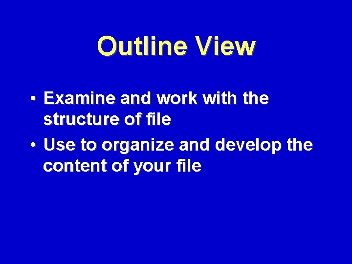 Outline View • Examine and work with the structure of file • Use to