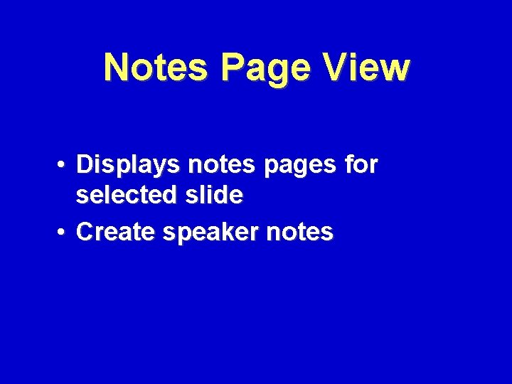 Notes Page View • Displays notes pages for selected slide • Create speaker notes