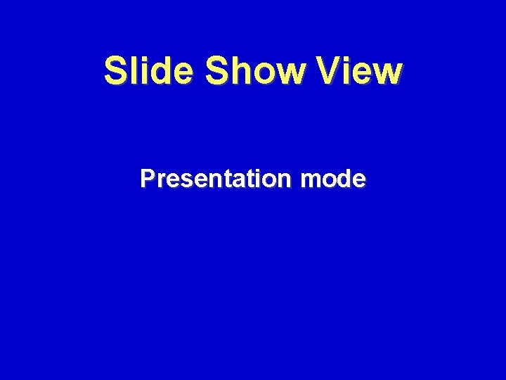 Slide Show View Presentation mode 