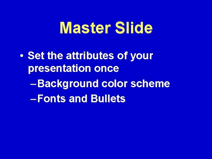 Master Slide • Set the attributes of your presentation once – Background color scheme