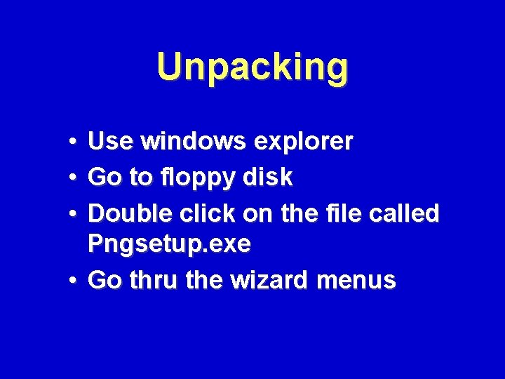 Unpacking • Use windows explorer • Go to floppy disk • Double click on