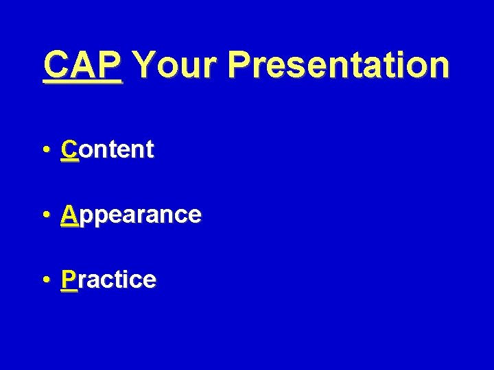 CAP Your Presentation • Content • Appearance • Practice 