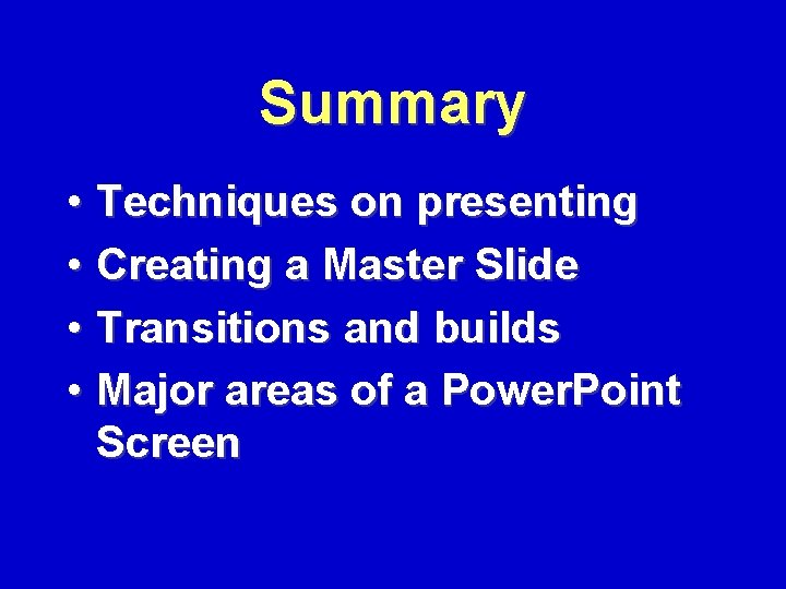 Summary • Techniques on presenting • Creating a Master Slide • Transitions and builds
