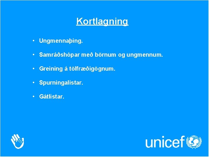 Kortlagning • Ungmennaþing. • Samráðshópar með börnum og ungmennum. • Greining á tölfræðigögnum. •