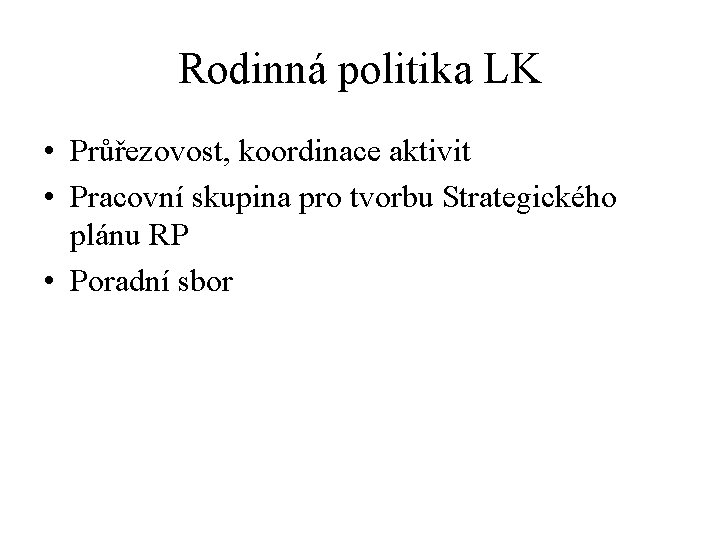 Rodinná politika LK • Průřezovost, koordinace aktivit • Pracovní skupina pro tvorbu Strategického plánu