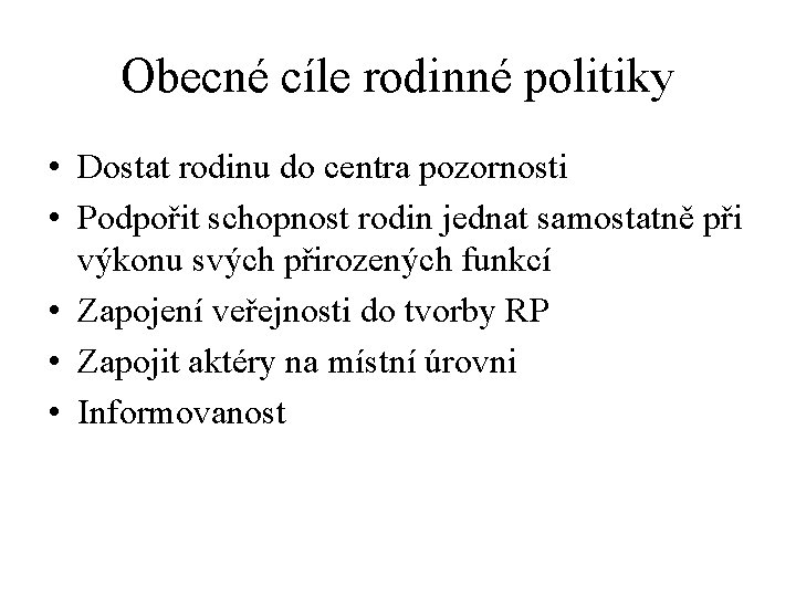 Obecné cíle rodinné politiky • Dostat rodinu do centra pozornosti • Podpořit schopnost rodin