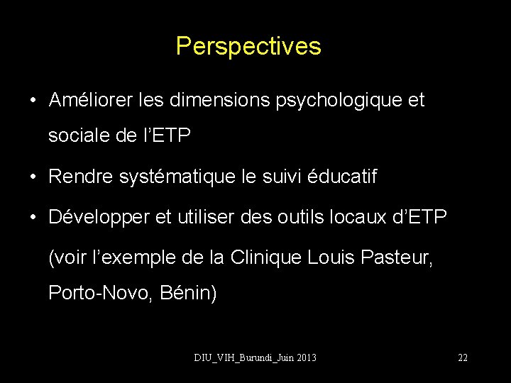 Perspectives • Améliorer les dimensions psychologique et sociale de l’ETP • Rendre systématique le