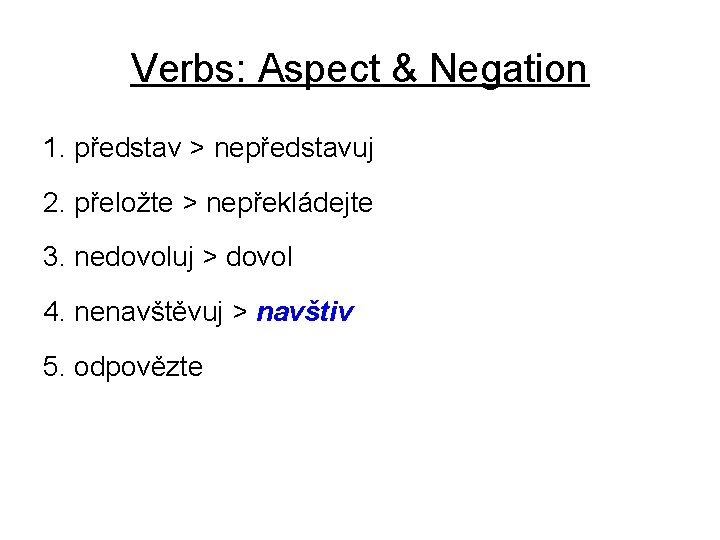 Verbs: Aspect & Negation 1. představ > nepředstavuj 2. přeložte > nepřekládejte 3. nedovoluj