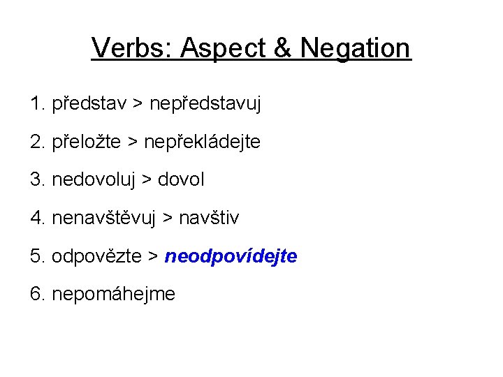 Verbs: Aspect & Negation 1. představ > nepředstavuj 2. přeložte > nepřekládejte 3. nedovoluj