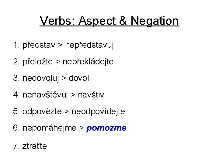 Verbs: Aspect & Negation 1. představ > nepředstavuj 2. přeložte > nepřekládejte 3. nedovoluj