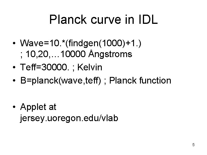 Planck curve in IDL • Wave=10. *(findgen(1000)+1. ) ; 10, 20, … 10000 Ångstroms