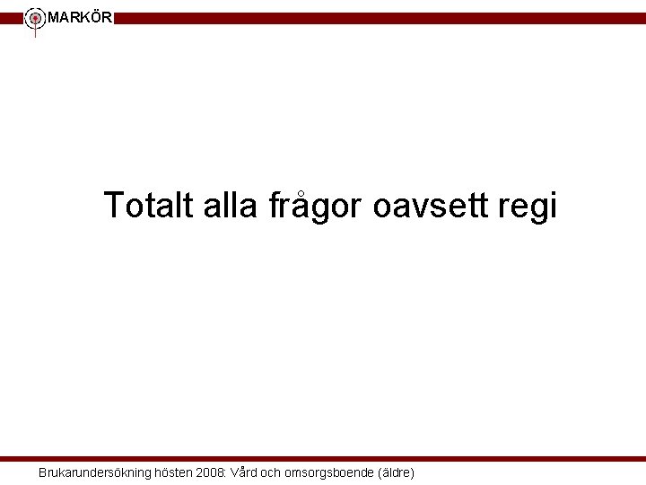 MARKÖR Totalt alla frågor oavsett regi Brukarundersökning hösten 2008: Vård och omsorgsboende (äldre) 