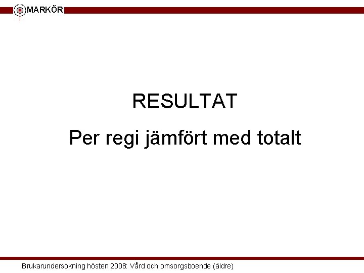 MARKÖR RESULTAT Per regi jämfört med totalt Brukarundersökning hösten 2008: Vård och omsorgsboende (äldre)