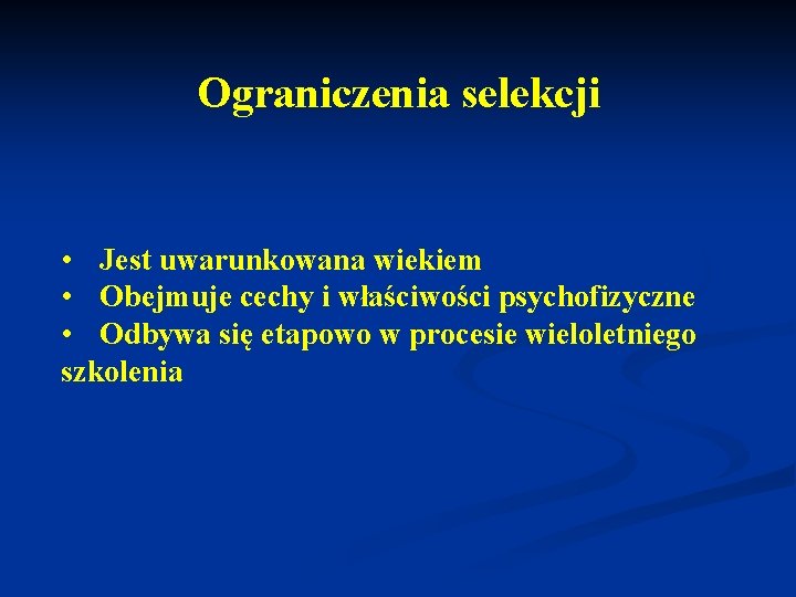 Ograniczenia selekcji • Jest uwarunkowana wiekiem • Obejmuje cechy i właściwości psychofizyczne • Odbywa