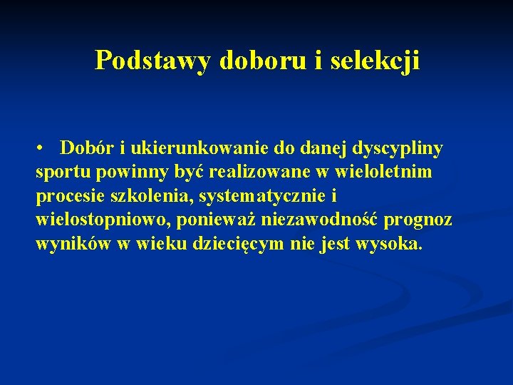 Podstawy doboru i selekcji • Dobór i ukierunkowanie do danej dyscypliny sportu powinny być