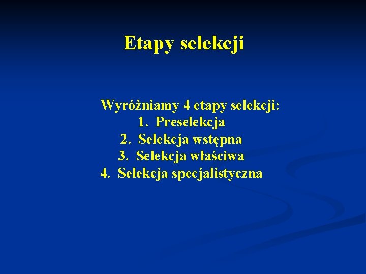 Etapy selekcji Wyróżniamy 4 etapy selekcji: 1. Preselekcja 2. Selekcja wstępna 3. Selekcja właściwa