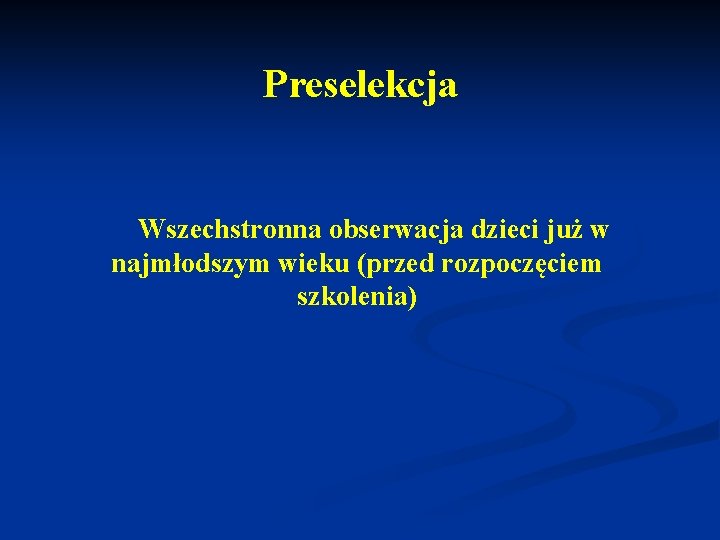 Preselekcja Wszechstronna obserwacja dzieci już w najmłodszym wieku (przed rozpoczęciem szkolenia) 