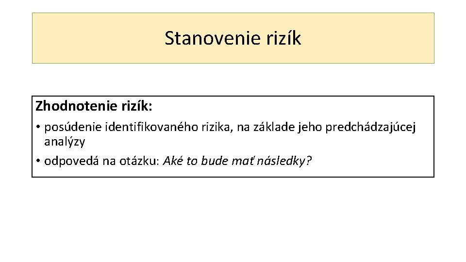 Stanovenie rizík Zhodnotenie rizík: • posúdenie identifikovaného rizika, na základe jeho predchádzajúcej analýzy •