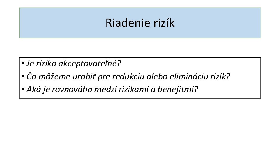 Riadenie rizík • Je riziko akceptovateľné? • Čo môžeme urobiť pre redukciu alebo elimináciu