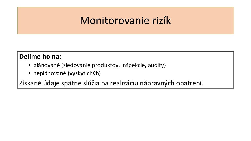 Monitorovanie rizík Delíme ho na: • plánované (sledovanie produktov, inšpekcie, audity) • neplánované (výskyt