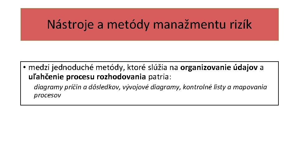 Nástroje a metódy manažmentu rizík • medzi jednoduché metódy, ktoré slúžia na organizovanie údajov