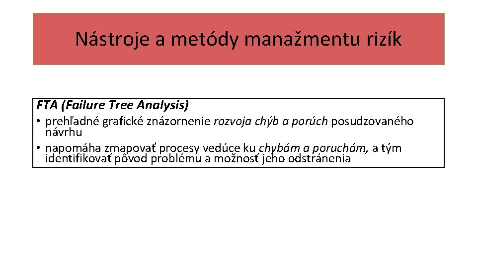 Nástroje a metódy manažmentu rizík FTA (Failure Tree Analysis) • prehľadné grafické znázornenie rozvoja