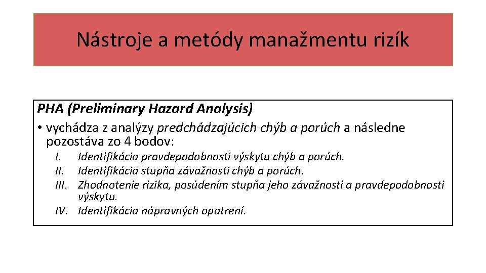 Nástroje a metódy manažmentu rizík PHA (Preliminary Hazard Analysis) • vychádza z analýzy predchádzajúcich