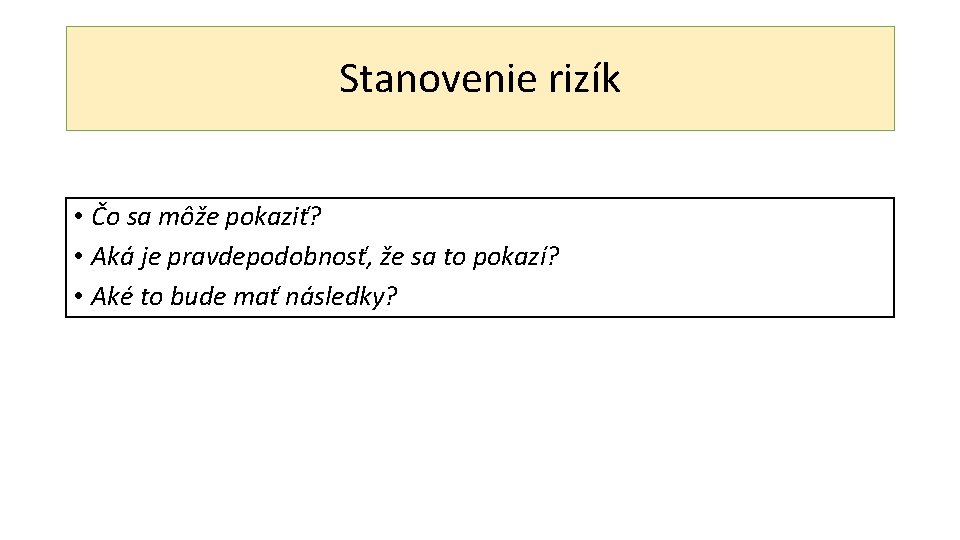 Stanovenie rizík • Čo sa môže pokaziť? • Aká je pravdepodobnosť, že sa to