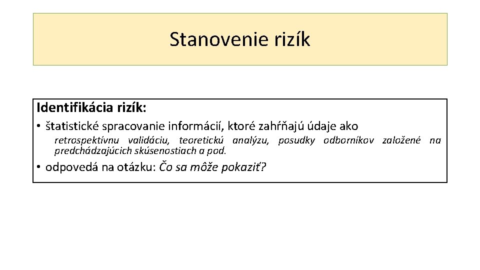 Stanovenie rizík Identifikácia rizík: • štatistické spracovanie informácií, ktoré zahŕňajú údaje ako retrospektívnu validáciu,