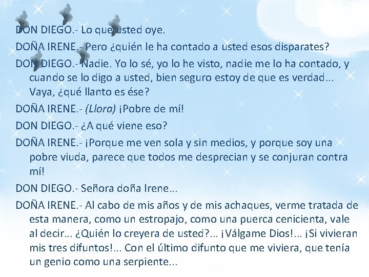 DON DIEGO. - Lo que usted oye. DOÑA IRENE. - Pero ¿quién le ha