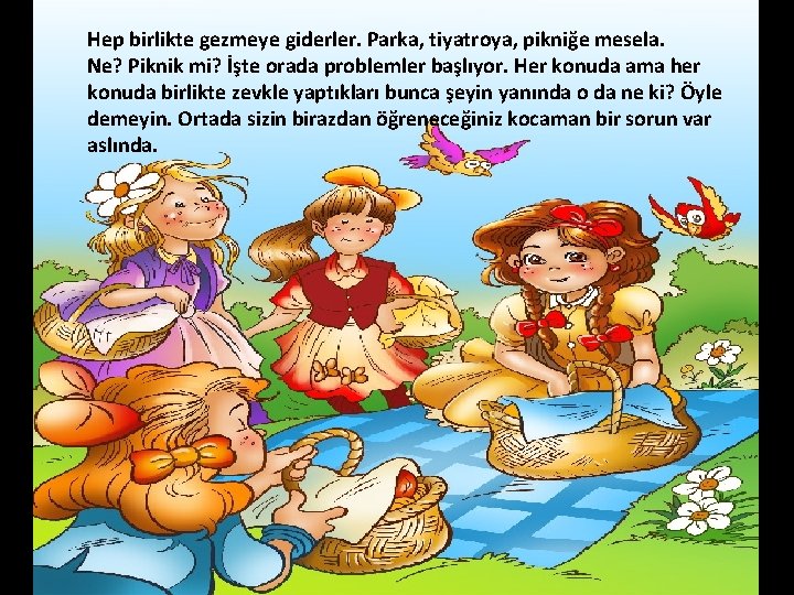 Hep birlikte gezmeye giderler. Parka, tiyatroya, pikniğe mesela. Ne? Piknik mi? İşte orada problemler