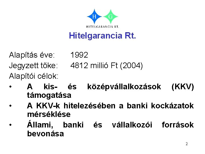 Hitelgarancia Rt. Alapítás éve: 1992 Jegyzett tőke: 4812 millió Ft (2004) Alapítói célok: •