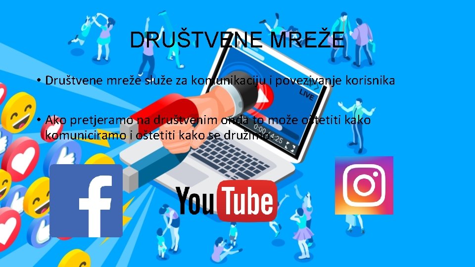 DRUŠTVENE MREŽE • Društvene mreže služe za komunikaciju i povezivanje korisnika • Ako pretjeramo