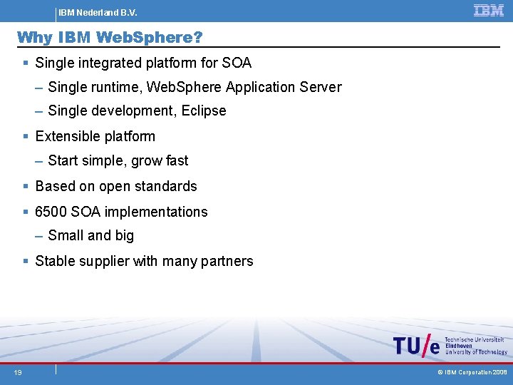 IBM Nederland B. V. Why IBM Web. Sphere? § Single integrated platform for SOA