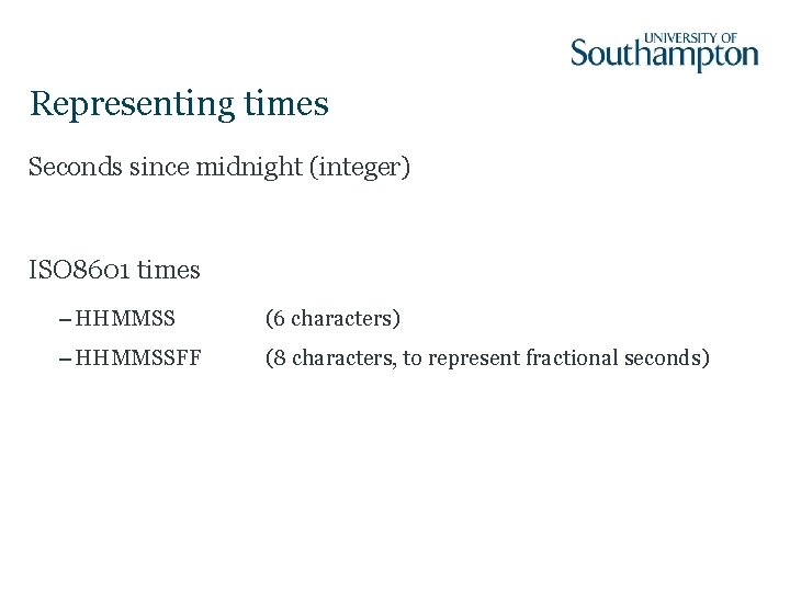 Representing times Seconds since midnight (integer) ISO 8601 times – HHMMSS (6 characters) –