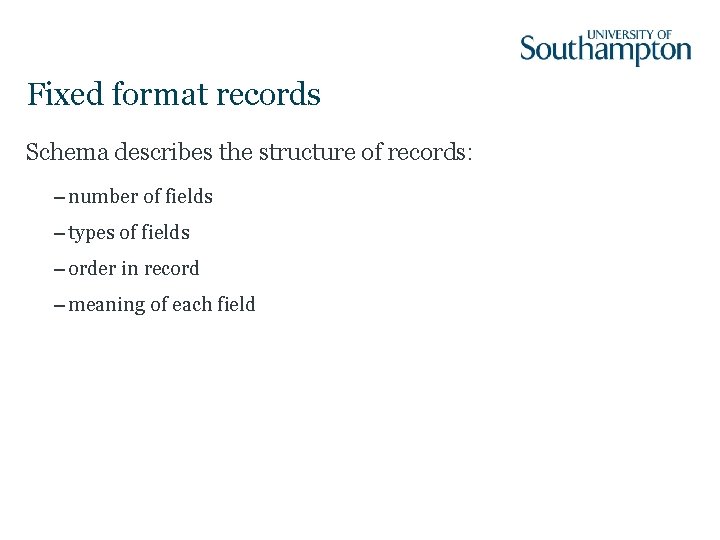 Fixed format records Schema describes the structure of records: – number of fields –