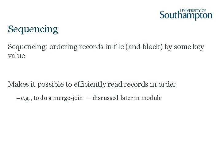 Sequencing: ordering records in file (and block) by some key value Makes it possible