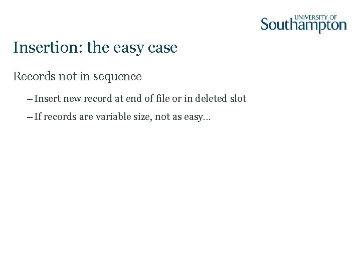 Insertion: the easy case Records not in sequence – Insert new record at end