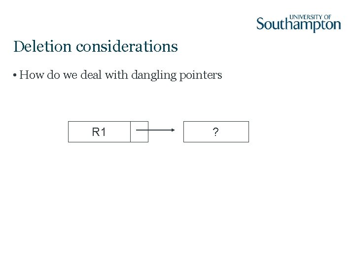 Deletion considerations • How do we deal with dangling pointers R 1 ? 